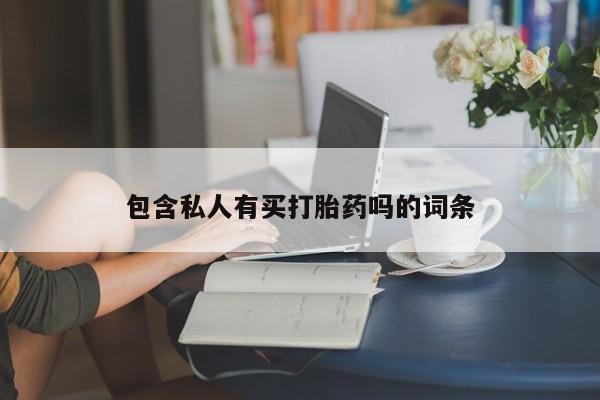 怀孕个月能不能用打胎药包含私人有买打胎药吗的词条
