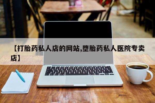 怀孕个月能不能用打胎药【打胎药私人店的网站,堕胎药私人医院专卖店】
