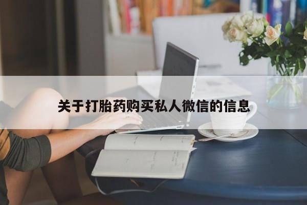 怀孕个月能不能用打胎药关于打胎药购买私人微信的信息