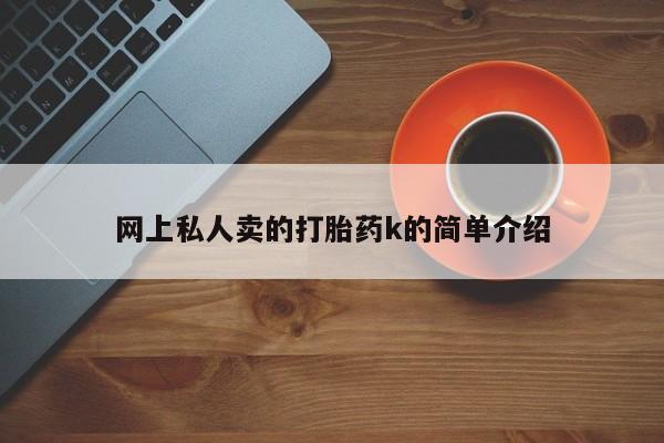 怀孕个月能不能用打胎药网上私人卖的打胎药k的简单介绍