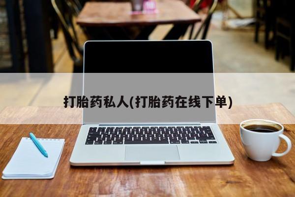 怀孕个月能不能用打胎药打胎药私人(打胎药在线下单)