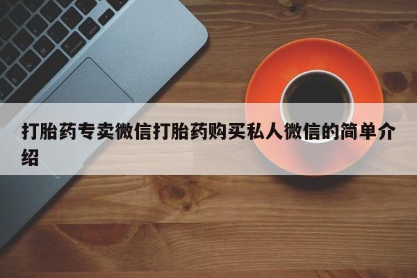 怀孕个月能不能用打胎药打胎药专卖微信打胎药购买私人微信的简单介绍